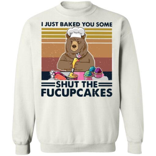 Bear i just baked you some shut the fucupcakes shirt Shirt Sweatshirt Long Sleeve Hoodie Tank Mug