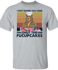 Bear i just baked you some shut the fucupcakes shirt Shirt Sweatshirt Long Sleeve Hoodie Tank Mug 5