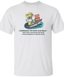 Bear umerrily we row our boat life is but a dream shirt Shirt Sweatshirt Long Sleeve Hoodie Tank Mug Bear umerrily we row our boat life is but a dream shirt Shirt Sweatshirt Long Sleeve Hoodie Tank Mug