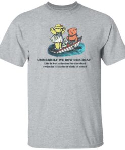 Bear umerrily we row our boat life is but a dream shirt Shirt Sweatshirt Long Sleeve Hoodie Tank Mug 4 Bear umerrily we row our boat life is but a dream shirt Shirt Sweatshirt Long Sleeve Hoodie Tank Mug 5