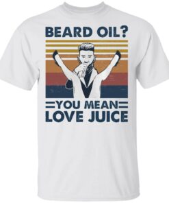 Beard oil you mean love Juice shirt Shirt Sweatshirt Long Sleeve Hoodie Tank Mug Beard oil you mean love Juice shirt Shirt Sweatshirt Long Sleeve Hoodie Tank Mug