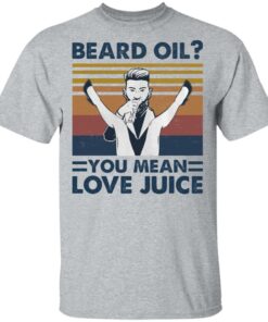 Beard oil you mean love Juice shirt Shirt Sweatshirt Long Sleeve Hoodie Tank Mug