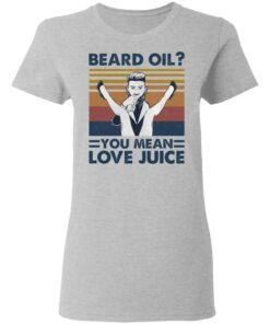 Beard oil you mean love Juice shirt Shirt Sweatshirt Long Sleeve Hoodie Tank Mug 3 Beard oil you mean love Juice shirt Shirt Sweatshirt Long Sleeve Hoodie Tank Mug 4