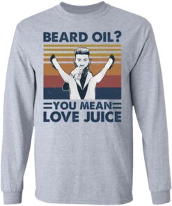 Beard oil you mean love Juice shirt Shirt Sweatshirt Long Sleeve Hoodie Tank Mug 4 Beard oil you mean love Juice shirt Shirt Sweatshirt Long Sleeve Hoodie Tank Mug 5