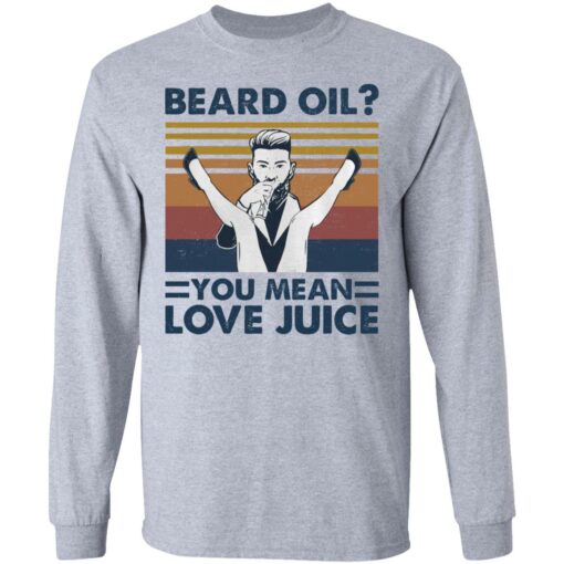 Beard oil you mean love Juice shirt Shirt Sweatshirt Long Sleeve Hoodie Tank Mug