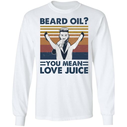 Beard oil you mean love Juice shirt Shirt Sweatshirt Long Sleeve Hoodie Tank Mug