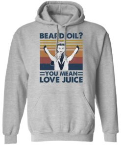Beard oil you mean love Juice shirt Shirt Sweatshirt Long Sleeve Hoodie Tank Mug 6 Beard oil you mean love Juice shirt Shirt Sweatshirt Long Sleeve Hoodie Tank Mug 7