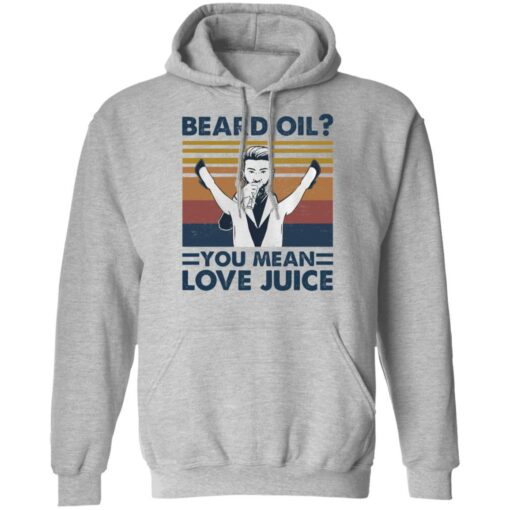 Beard oil you mean love Juice shirt Shirt Sweatshirt Long Sleeve Hoodie Tank Mug