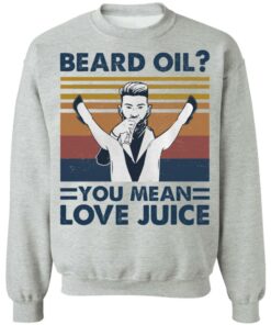 Beard oil you mean love Juice shirt Shirt Sweatshirt Long Sleeve Hoodie Tank Mug 7 Beard oil you mean love Juice shirt Shirt Sweatshirt Long Sleeve Hoodie Tank Mug 8