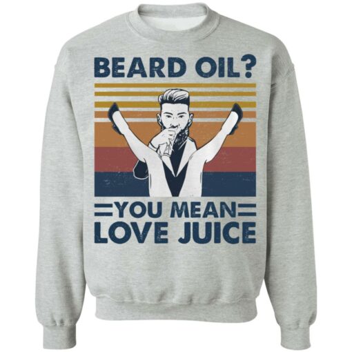 Beard oil you mean love Juice shirt Shirt Sweatshirt Long Sleeve Hoodie Tank Mug