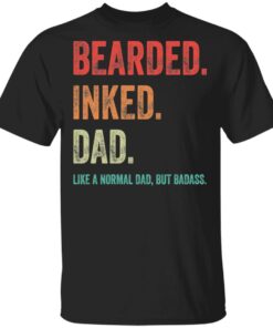 Bearded inked Dad like a normal dad but Badass shirt Shirt Sweatshirt Long Sleeve Hoodie Tank Mug
