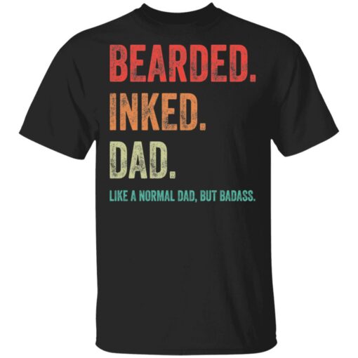 Bearded inked Dad like a normal dad but Badass shirt Shirt Sweatshirt Long Sleeve Hoodie Tank Mug