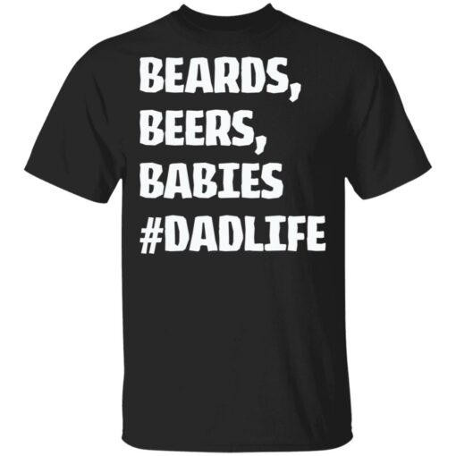 Beards beers babies Dad life shirt Shirt Sweatshirt Long Sleeve Hoodie Tank Mug