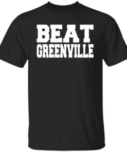 Beat greenville shirt Shirt Sweatshirt Long Sleeve Hoodie Tank Mug Beat greenville shirt Shirt Sweatshirt Long Sleeve Hoodie Tank Mug