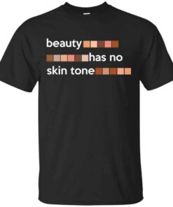 Beauty Has No Skin Tone Shirt Sweatshirt Long Sleeve Hoodie Tank Mug