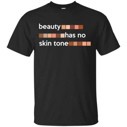 Beauty Has No Skin Tone Shirt Sweatshirt Long Sleeve Hoodie Tank Mug