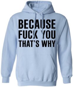 Because Fuck You Thats Why T Shirts Hoodies Shirt Sweatshirt Long Sleeve Hoodie Tank Mug 9