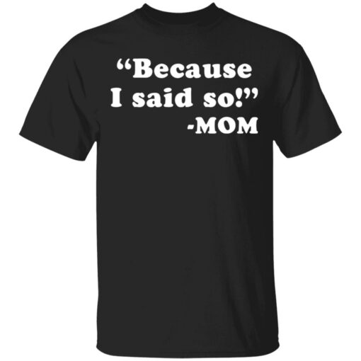 Because I said so mom shirt Shirt Sweatshirt Long Sleeve Hoodie Tank Mug