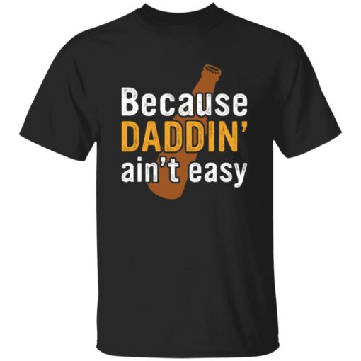 Because daddin’ ain’t easy shirt Shirt Sweatshirt Long Sleeve Hoodie Tank Mug