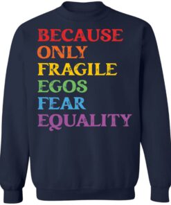 Because only fragile egos fear equality shirt Shirt Sweatshirt Long Sleeve Hoodie Tank Mug 5 Because only fragile egos fear equality shirt Shirt Sweatshirt Long Sleeve Hoodie Tank Mug 6