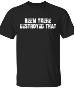 Been There Destroyed That T-Shirts, Hoodies, Long Sleeve Shirt Sweatshirt Long Sleeve Hoodie Tank Mug