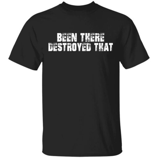 Been There Destroyed That T-Shirts, Hoodies, Long Sleeve Shirt Sweatshirt Long Sleeve Hoodie Tank Mug