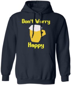 Beer don’t worry happy shirt Shirt Sweatshirt Long Sleeve Hoodie Tank Mug