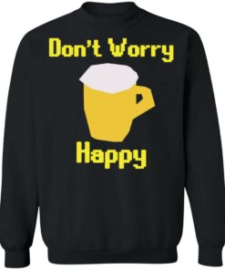 Beer dont worry happy shirt Shirt Sweatshirt Long Sleeve Hoodie Tank Mug 3