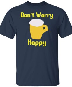 Beer dont worry happy shirt Shirt Sweatshirt Long Sleeve Hoodie Tank Mug 5