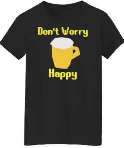 Beer dont worry happy shirt Shirt Sweatshirt Long Sleeve Hoodie Tank Mug 6
