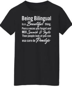 Being Bilingual is a Beautiful thing pero a veces you forget shirt 5 Being Bilingual is a Beautiful thing pero a veces you forget shirt 6