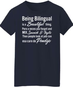 Being Bilingual is a Beautiful thing pero a veces you forget shirt 6 Being Bilingual is a Beautiful thing pero a veces you forget shirt 7