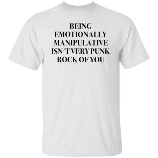 Being emotionally manipulative isn’t very punk rock of you shirt Shirt Sweatshirt Long Sleeve Hoodie Tank Mug