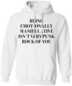 Being emotionally manipulative isn’t very punk rock of you shirt Shirt Sweatshirt Long Sleeve Hoodie Tank Mug