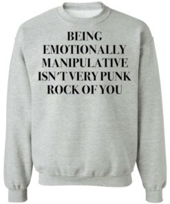 Being emotionally manipulative isn't very punk rock of you shirt Shirt Sweatshirt Long Sleeve Hoodie Tank Mug 2 Being emotionally manipulative isnt very punk rock of you shirt Shirt Sweatshirt Long Sleeve Hoodie Tank Mug 3