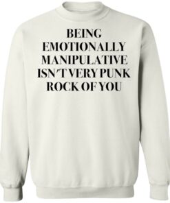 Being emotionally manipulative isn't very punk rock of you shirt Shirt Sweatshirt Long Sleeve Hoodie Tank Mug 3 Being emotionally manipulative isnt very punk rock of you shirt Shirt Sweatshirt Long Sleeve Hoodie Tank Mug 4