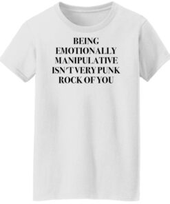 Being emotionally manipulative isn't very punk rock of you shirt Shirt Sweatshirt Long Sleeve Hoodie Tank Mug 5 Being emotionally manipulative isnt very punk rock of you shirt Shirt Sweatshirt Long Sleeve Hoodie Tank Mug 6