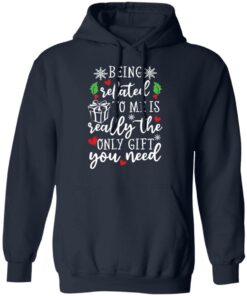 Being related to me is really the only gift you need shirt Shirt Sweatshirt Long Sleeve Hoodie Tank Mug
