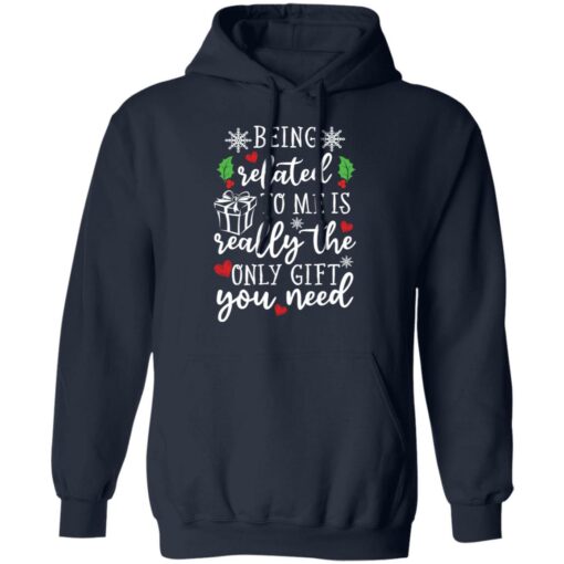 Being related to me is really the only gift you need shirt Shirt Sweatshirt Long Sleeve Hoodie Tank Mug