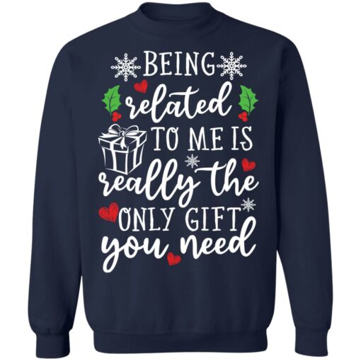 Being related to me is really the only gift you need shirt Shirt Sweatshirt Long Sleeve Hoodie Tank Mug