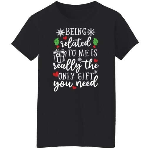 Being related to me is really the only gift you need shirt Shirt Sweatshirt Long Sleeve Hoodie Tank Mug