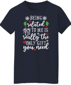 Being related to me is really the only gift you need shirt Shirt Sweatshirt Long Sleeve Hoodie Tank Mug 6 Being related to me is really the only gift you need shirt Shirt Sweatshirt Long Sleeve Hoodie Tank Mug 7