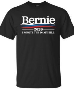 Bernie 2020 I wrote the damn bill shirt Shirt Sweatshirt Long Sleeve Hoodie Tank Mug