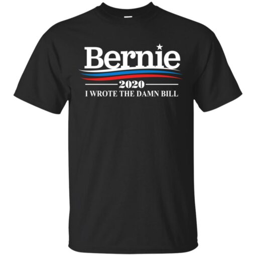 Bernie 2020 I wrote the damn bill shirt Shirt Sweatshirt Long Sleeve Hoodie Tank Mug