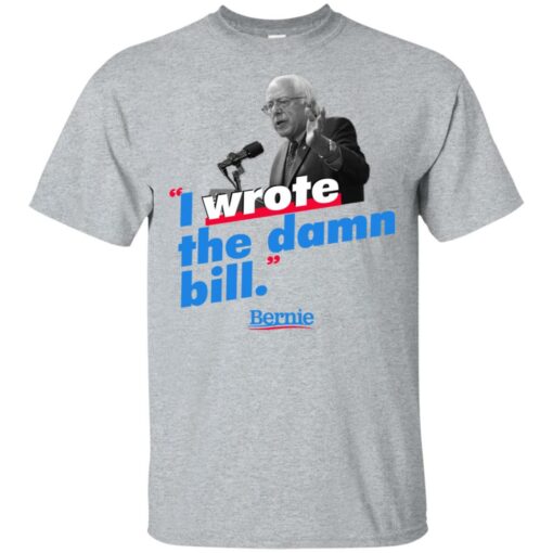 Bernie Sander I wrote the damn bill shirt Shirt Sweatshirt Long Sleeve Hoodie Tank Mug