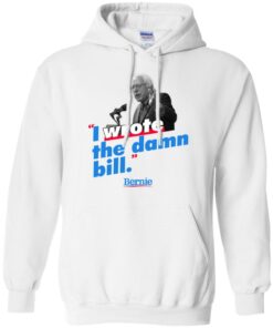 Bernie Sander I wrote the damn bill shirt Shirt Sweatshirt Long Sleeve Hoodie Tank Mug