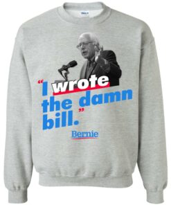 Bernie Sander I wrote the damn bill shirt Shirt Sweatshirt Long Sleeve Hoodie Tank Mug 2 Bernie Sander I wrote the damn bill shirt Shirt Sweatshirt Long Sleeve Hoodie Tank Mug 2