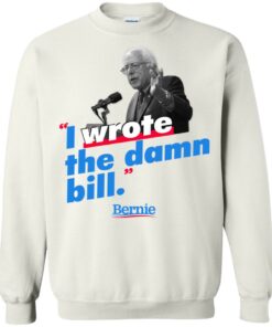 Bernie Sander I wrote the damn bill shirt Shirt Sweatshirt Long Sleeve Hoodie Tank Mug 3 Bernie Sander I wrote the damn bill shirt Shirt Sweatshirt Long Sleeve Hoodie Tank Mug 3