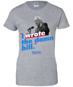Bernie Sander I wrote the damn bill shirt Shirt Sweatshirt Long Sleeve Hoodie Tank Mug 4 Bernie Sander I wrote the damn bill shirt Shirt Sweatshirt Long Sleeve Hoodie Tank Mug 4