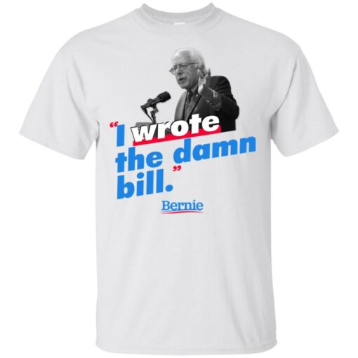 Bernie Sander I wrote the damn bill shirt Shirt Sweatshirt Long Sleeve Hoodie Tank Mug